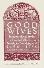 Good Wives: Image and Reality in the Lives of Women in Northern New England, 1650-1750