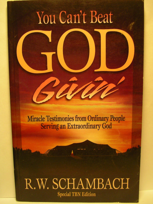 You cant beat God givin: Miracle testimonies from ordinary people serving an extraordinary God Schambach, R W