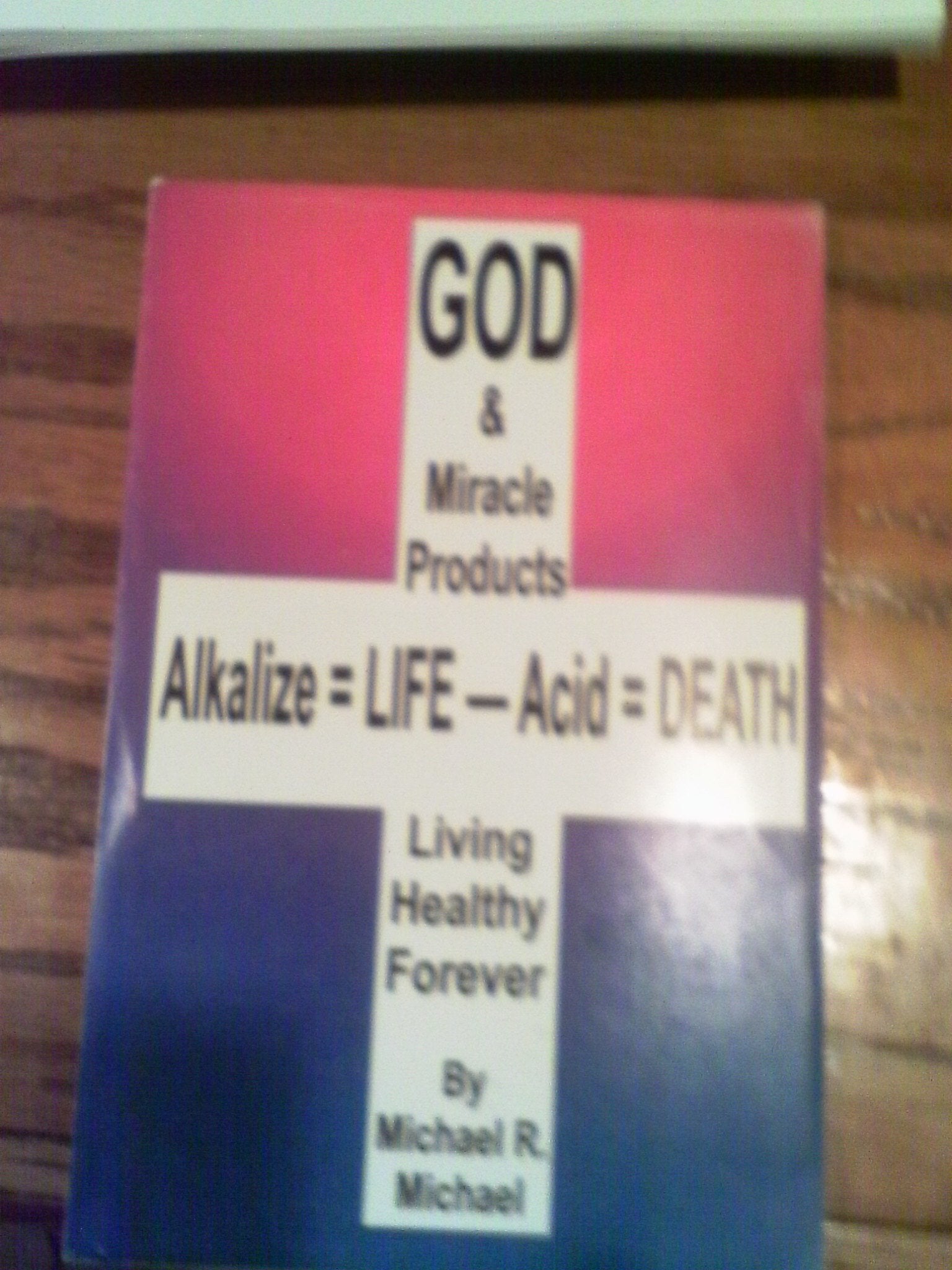 God & Miracle Products: Alkalize=Life - Acid=Death, Living Healthy Forever used book depot