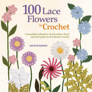 100 Lace Flowers to Crochet: A Beautiful Collection of Decorative Floral and Leaf Patterns for Thread Crochet (Knit & Crochet) used book depot