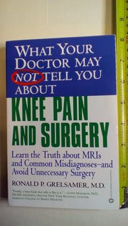 WHAT YOUR DOCTOR MAY NOT TELL YOU ABOUT (TM): KNEE PAIN AND SURGERY: Learn the Truth about MRIs and Common Misdiagnoses--and Avoid Unnecessary Surgery used book depot