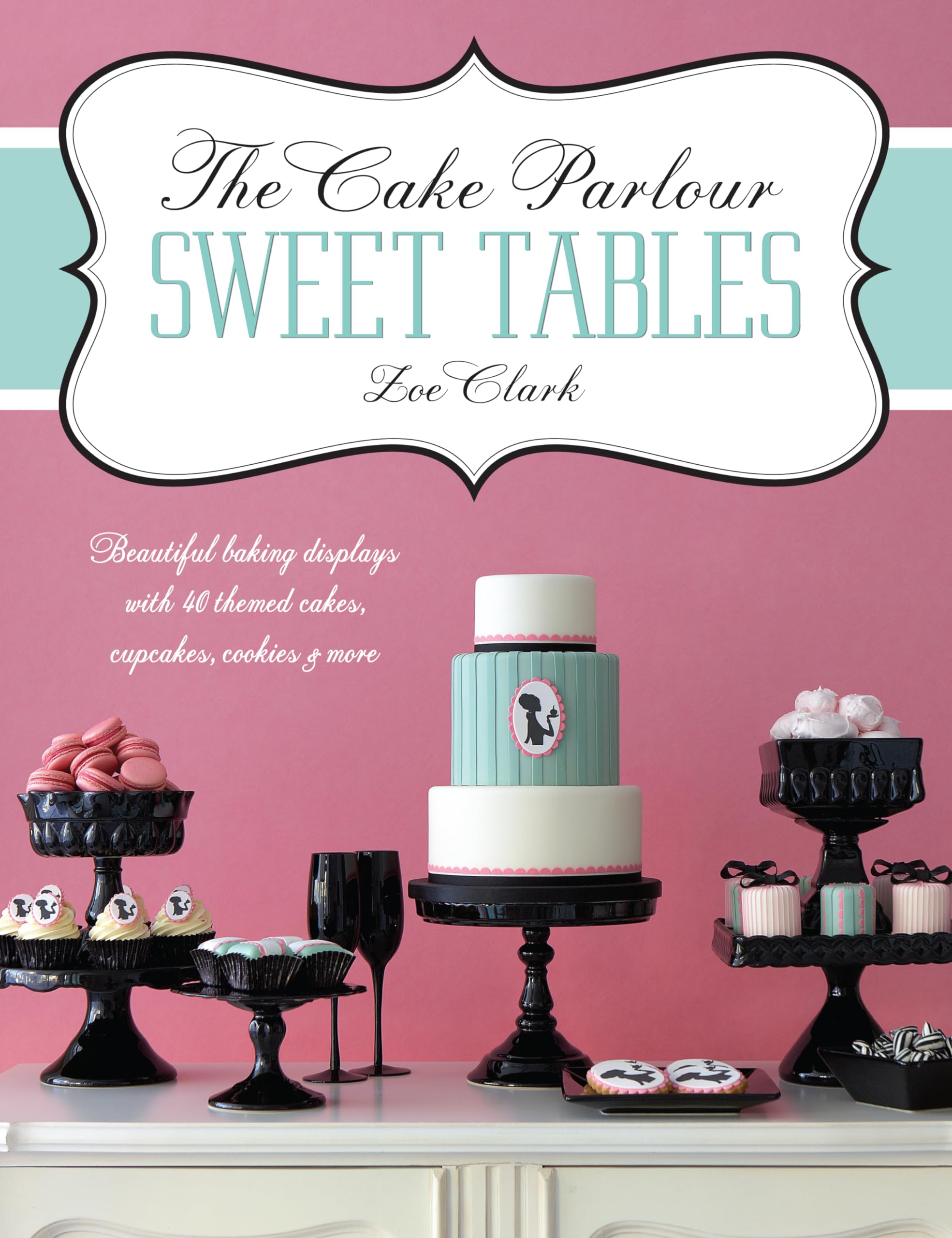 The Cake Parlour Sweet Tables - Beautiful baking displays with 40 themed cakes, cupcakes & more: Beautiful Baking Displays with 40 Themed Cakes, Cupcakes, Cookies & More used book depot