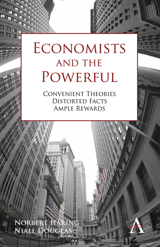 Economists and the Powerful: Convenient Theories, Distorted Facts, Ample Rewards Anthem Other Canon Economics,Anthem Finance [Paperback] Hring, Norbert and Douglas, Niall