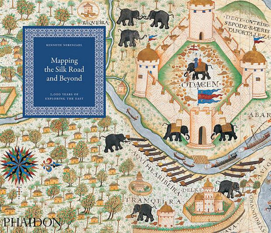 Mapping the Silk Road and Beyond: 2,000 Years of Exploring the East Nebenzahl, Kenneth