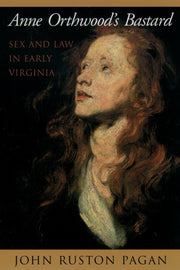 Anne Orthwood's Bastard: Sex and Law in Early Virginia used book depot