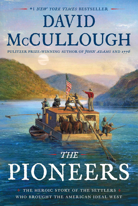 The Pioneers: The Heroic Story of the Settlers Who Brought the American Ideal West [Hardcover] McCullough, David