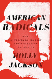 American Radicals: How Nineteenth-Century Protest Shaped the Nation used book depot