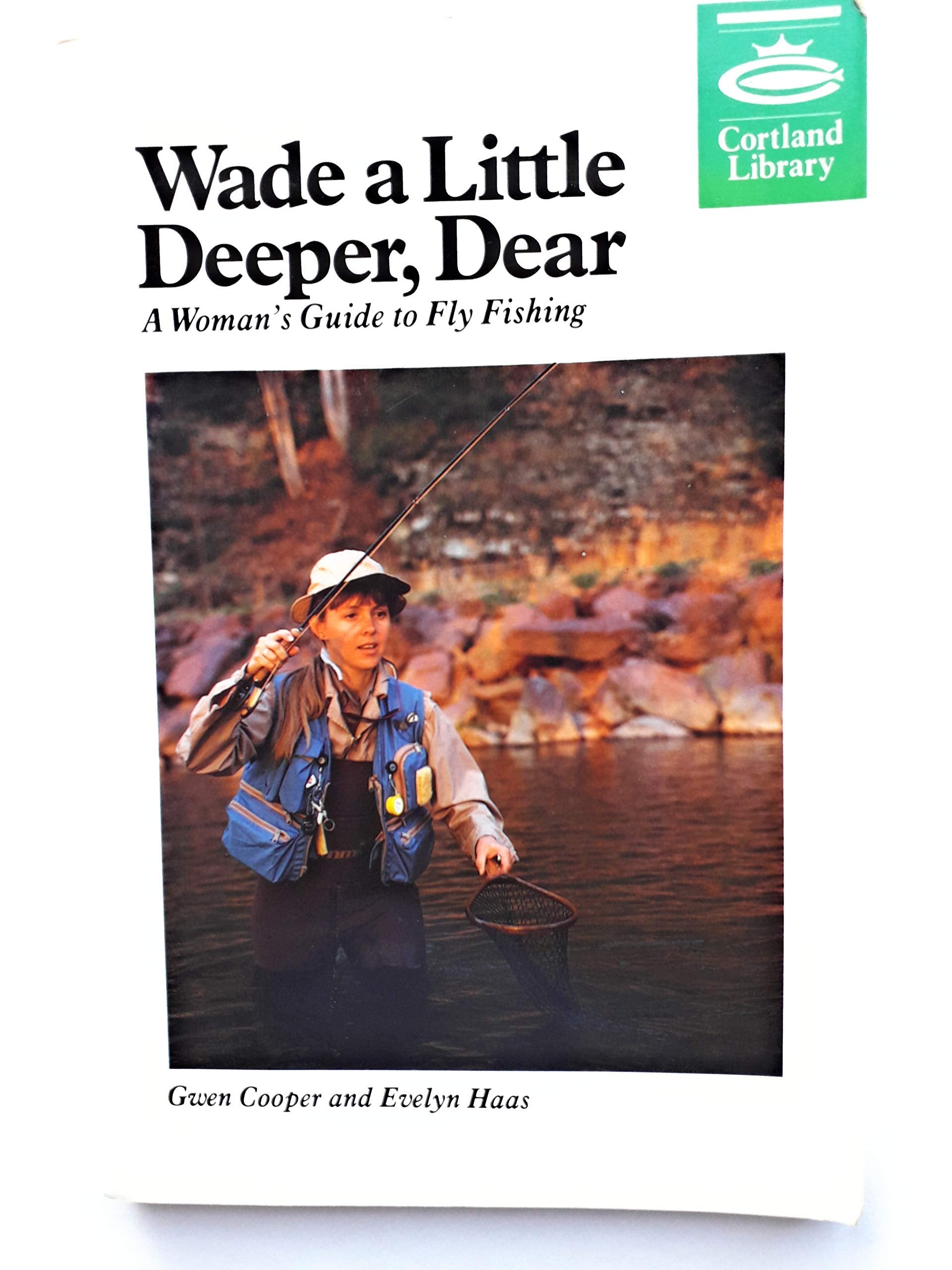 Wade a Little Deeper Dear: A Woman's Guide to Fly Fishing (Cortland Library Series)