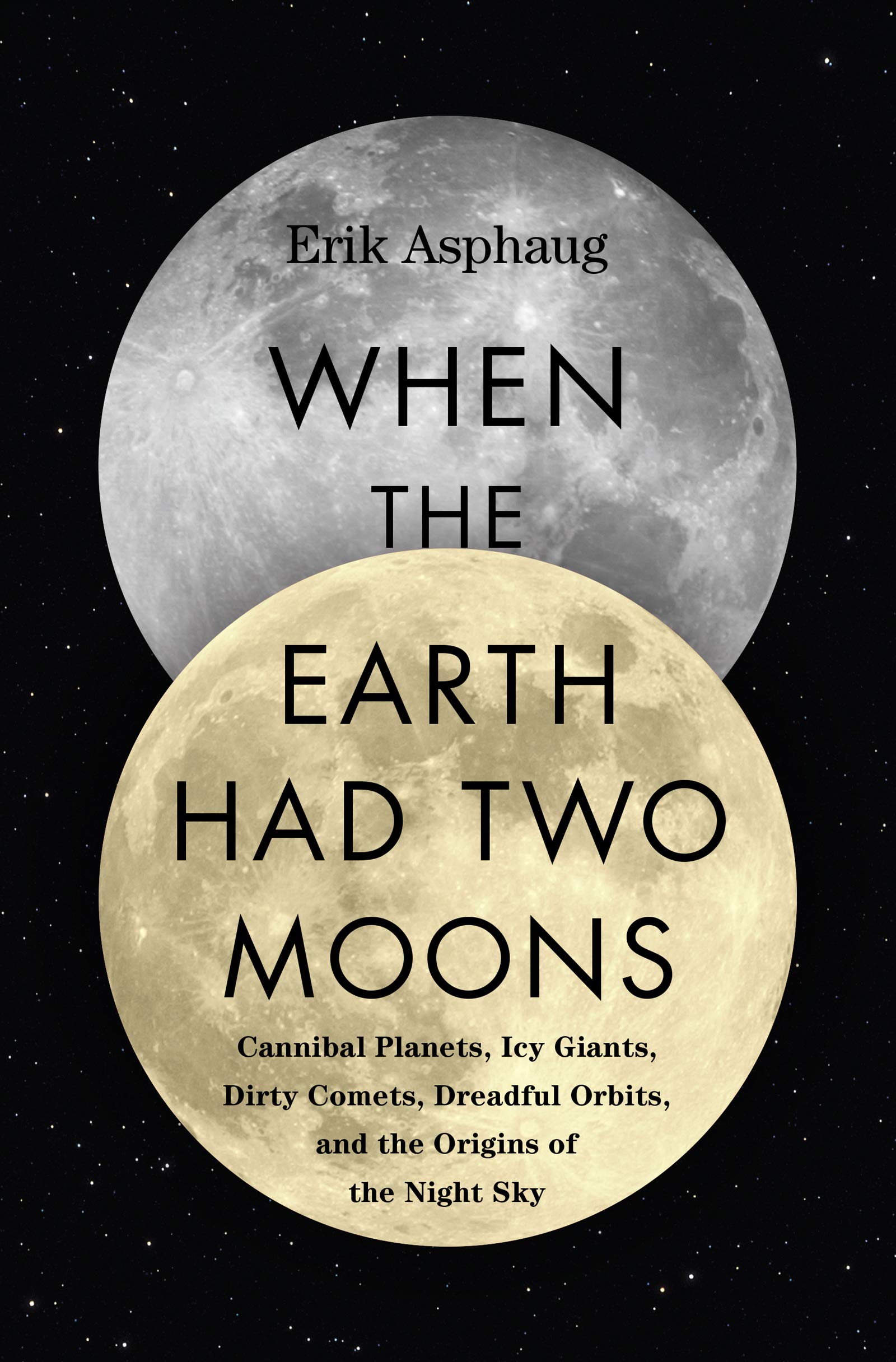 When the Earth Had Two Moons: Cannibal Planets, Icy Giants, Dirty Comets, Dreadful Orbits, and the Origins of the Night Sky used book depot