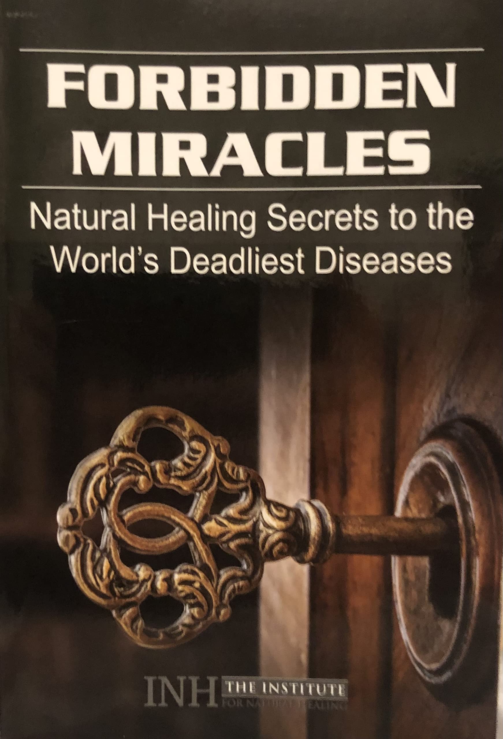 Forbidden Miracles, Natural Healing Secrets to the World’s Deadliest Diseases