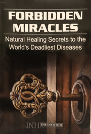 Forbidden Miracles, Natural Healing Secrets to the World’s Deadliest Diseases