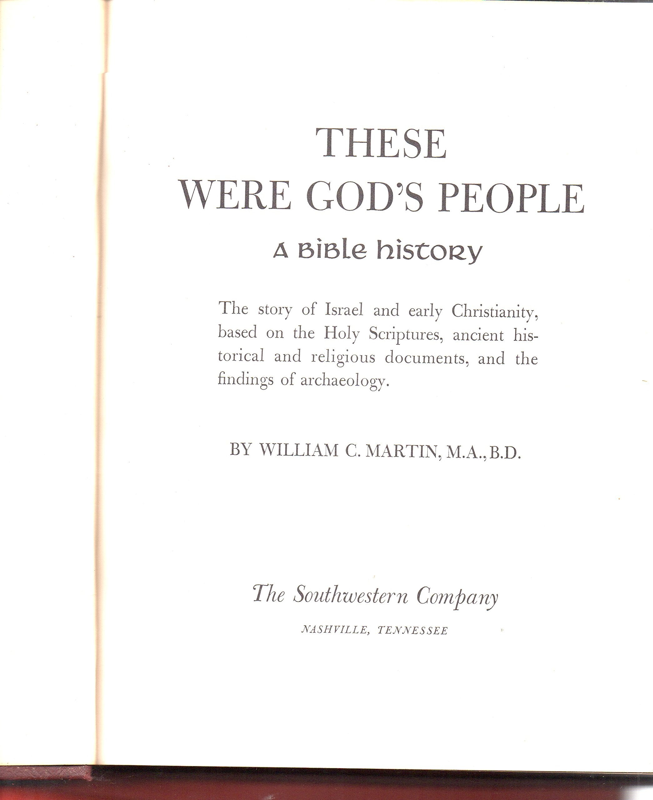 These Were God's People: A Bible History: the Story of Israel and Early Christianity, Based on the Holy Scriptures, Ancient Historical and Religious Documents, and the Findings of Archaeology