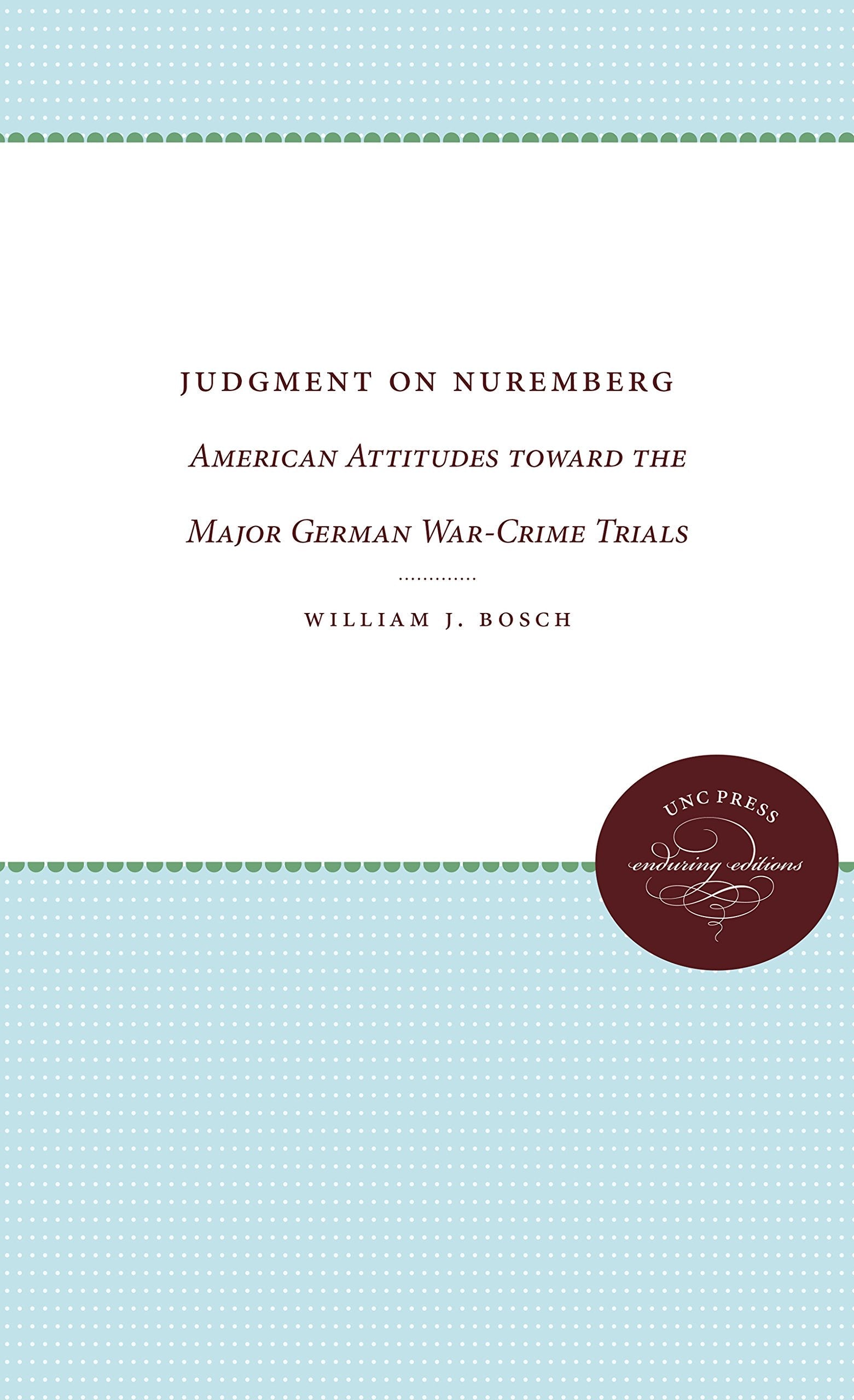 Judgment on Nuremberg: American Attitudes toward the Major German War-Crime Trials used book depot