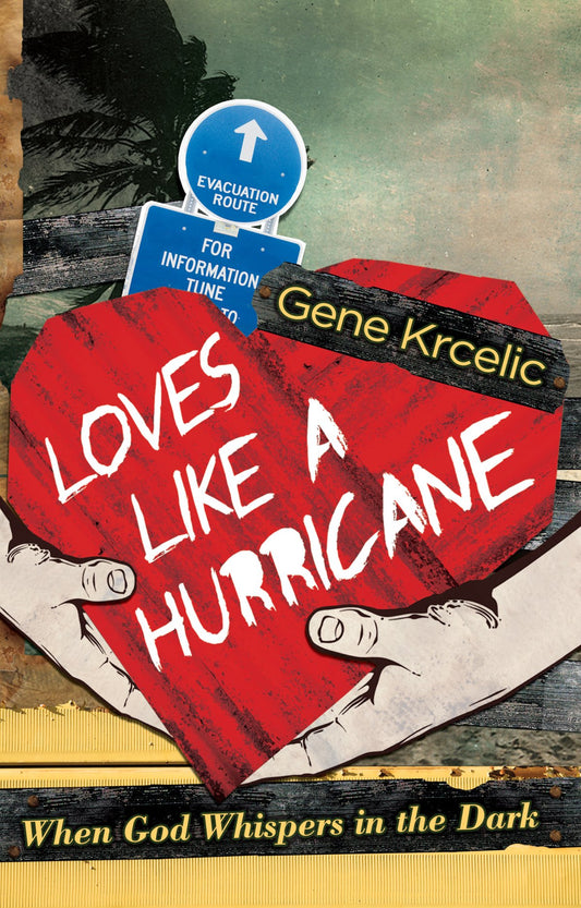 Loves Like A Hurricane: When God Whispers in the Dark Gene Krcelic