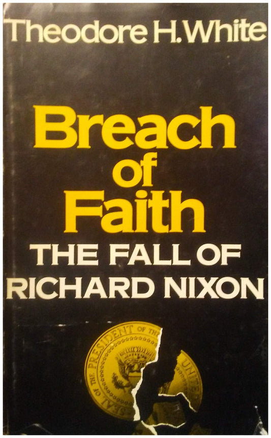 Breach of Faith: The Fall of Richard Nixon Theodore H White