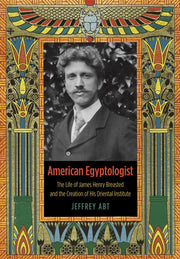 American Egyptologist: The Life of James Henry Breasted and the Creation of His Oriental Institute used book depot