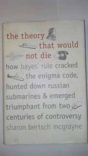 The Theory That Would Not Die: How Bayes' Rule Cracked the Enigma Code, Hunted Down Russian Submarines, and Emerged Triumphant from Two Centuries of Controversy used book depot