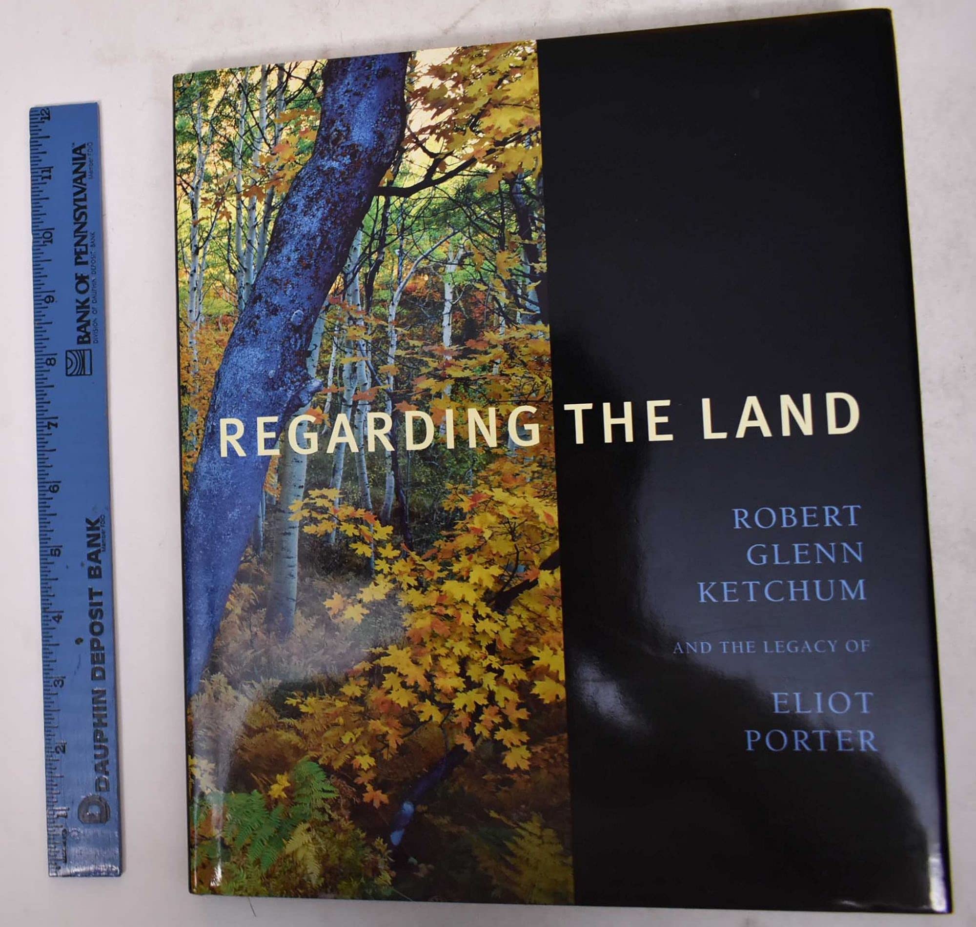 Regarding the Land: Robert Glenn Ketchum And the Legacy of Eliot Porter used book depot