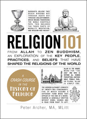 Religion 101: From Allah to Zen Buddhism, an Exploration of the Key People, Practices, and Beliefs that Have Shaped the Religions of the World (Adams 101 Series)