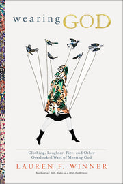 Wearing God: Clothing, Laughter, Fire, and Other Overlooked Ways of Meeting God used book depot