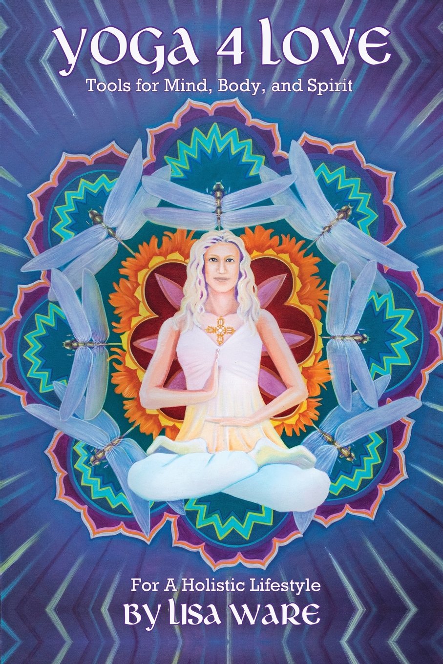 Yoga 4 Love Tools for Mind, Body and Spirit: For a Holistic Lifestyle