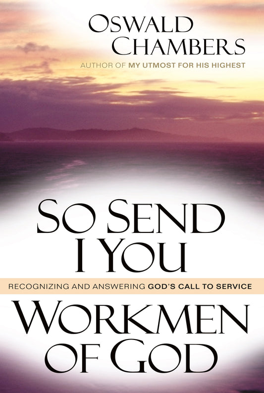 So Send I You  Workmen of God: Recognizing and Answering Gods Call to Service [Paperback] Oswald Chambers