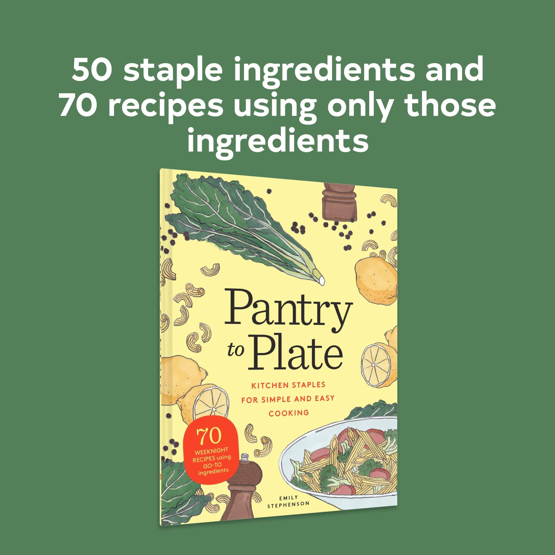 Pantry to Plate: Kitchen Staples for Simple and Easy Cooking 70 weeknight recipes using go-to ingredients used book depot