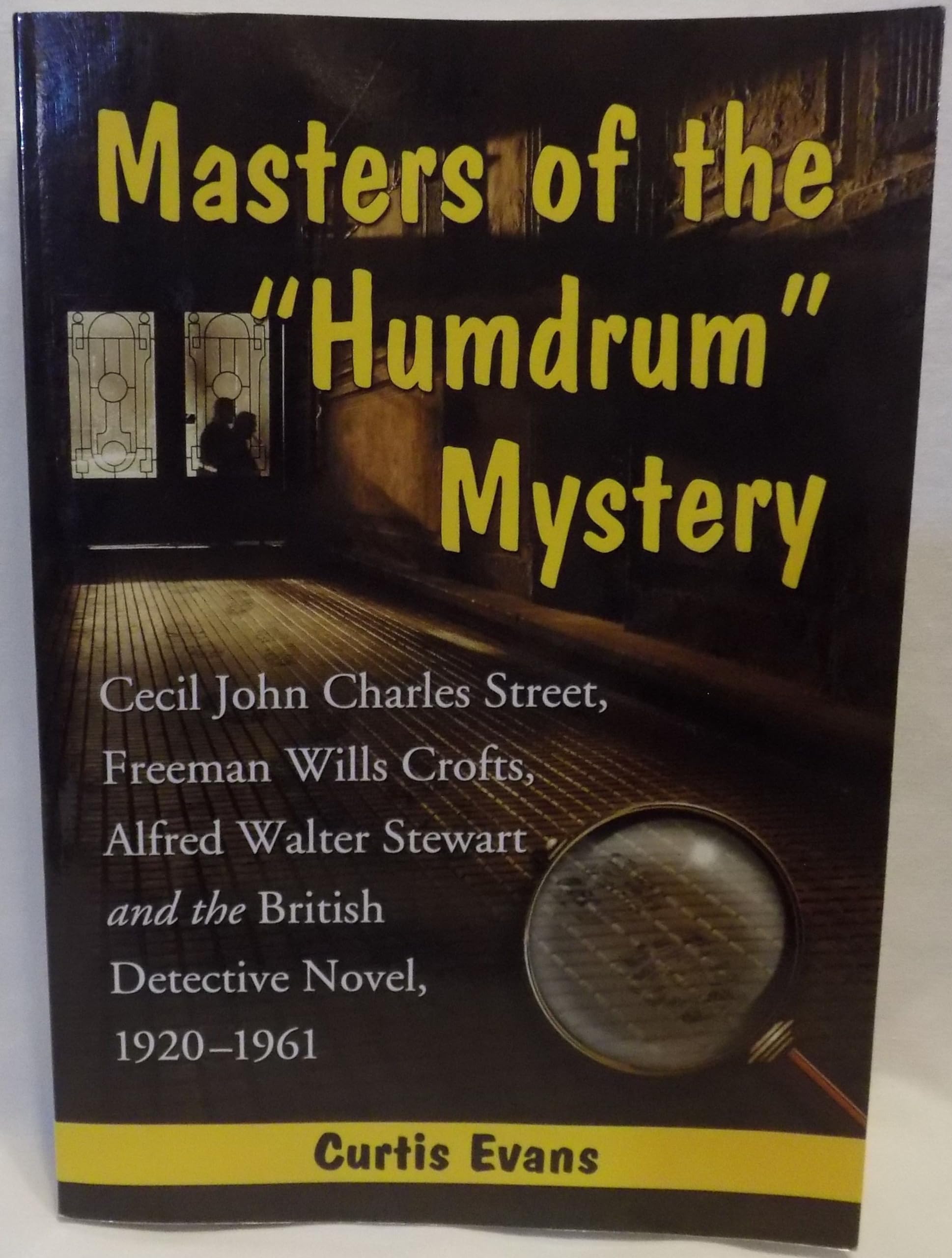 Masters of the "Humdrum" Mystery: Cecil John Charles Street, Freeman Wills Crofts, Alfred Walter Stewart and the British Detective Novel, 1920-1961 used book depot