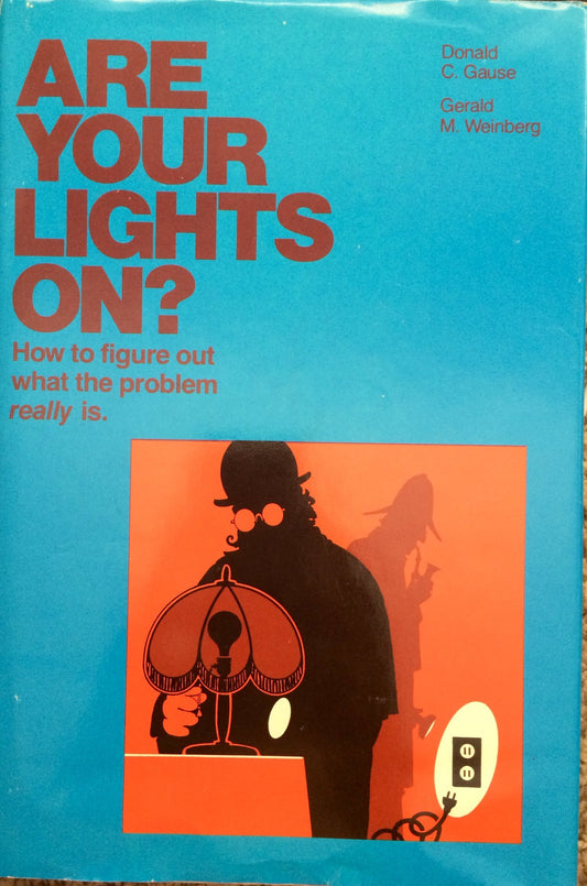 Are Your Lights On?: How to Figure Out what the Problem Really Is Donald C Gause and Gerald M Weinberg