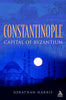 Constantinople: Capital of Byzantium Harris, Jonathan