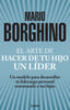 El arte de hacer de tu hijo un lider Un modelo para desarrollar tu liderazgo personal entrenando a tus hijos Spanish Edition [Paperback] Mario Borghino