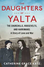 The Daughters Of Yalta: The Churchills, Roosevelts, and Harrimans: A Story of Love and War