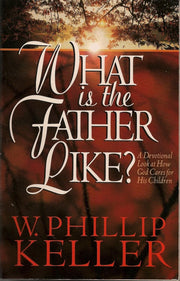 What Is the Father Like? - A Devotional Look at How God Cares for His Children