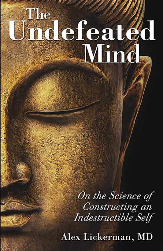 The Undefeated Mind: On the Science of Constructing an Indestructible Self [Paperback] Lickerman MD, Dr Alex