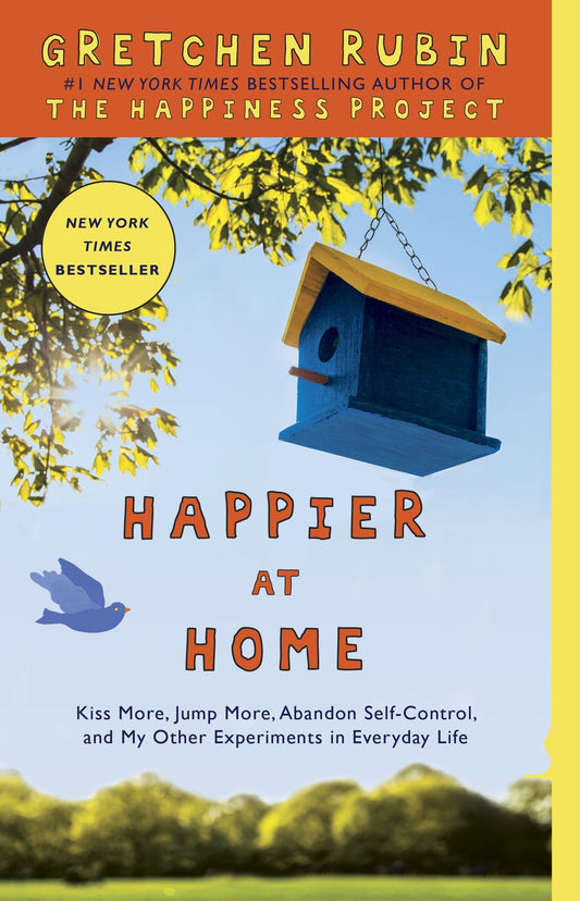 Happier at Home: Kiss More, Jump More, Abandon SelfControl, and My Other Experiments in Everyday Life [Paperback] Rubin, Gretchen