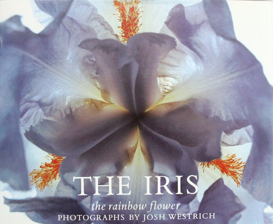 The Iris: The Rainbow Flower Hager, Ben R and Westrich, Josh