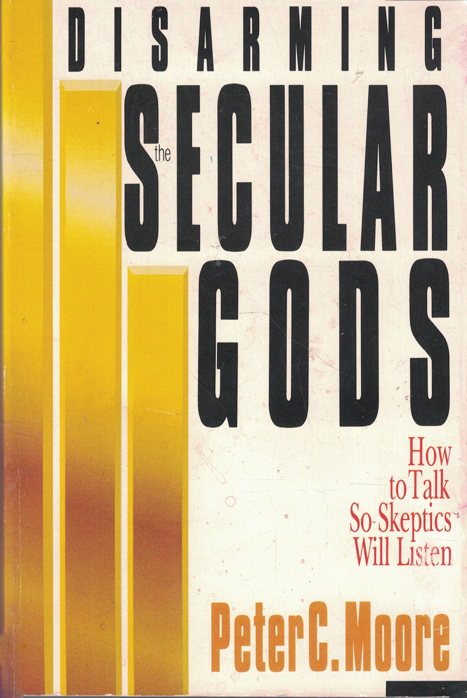 Disarming the Secular Gods: How to Talk So Skeptics Will Listen used book depot