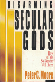 Disarming the Secular Gods: How to Talk So Skeptics Will Listen used book depot