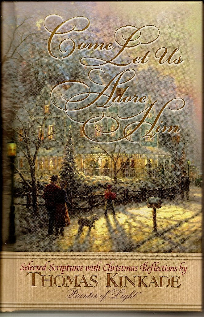 Come Let Us Adore Him New From Thomas Kinkade! Scripture Selections, Fireside Stories And Scenes To Share At Christmas used book depot