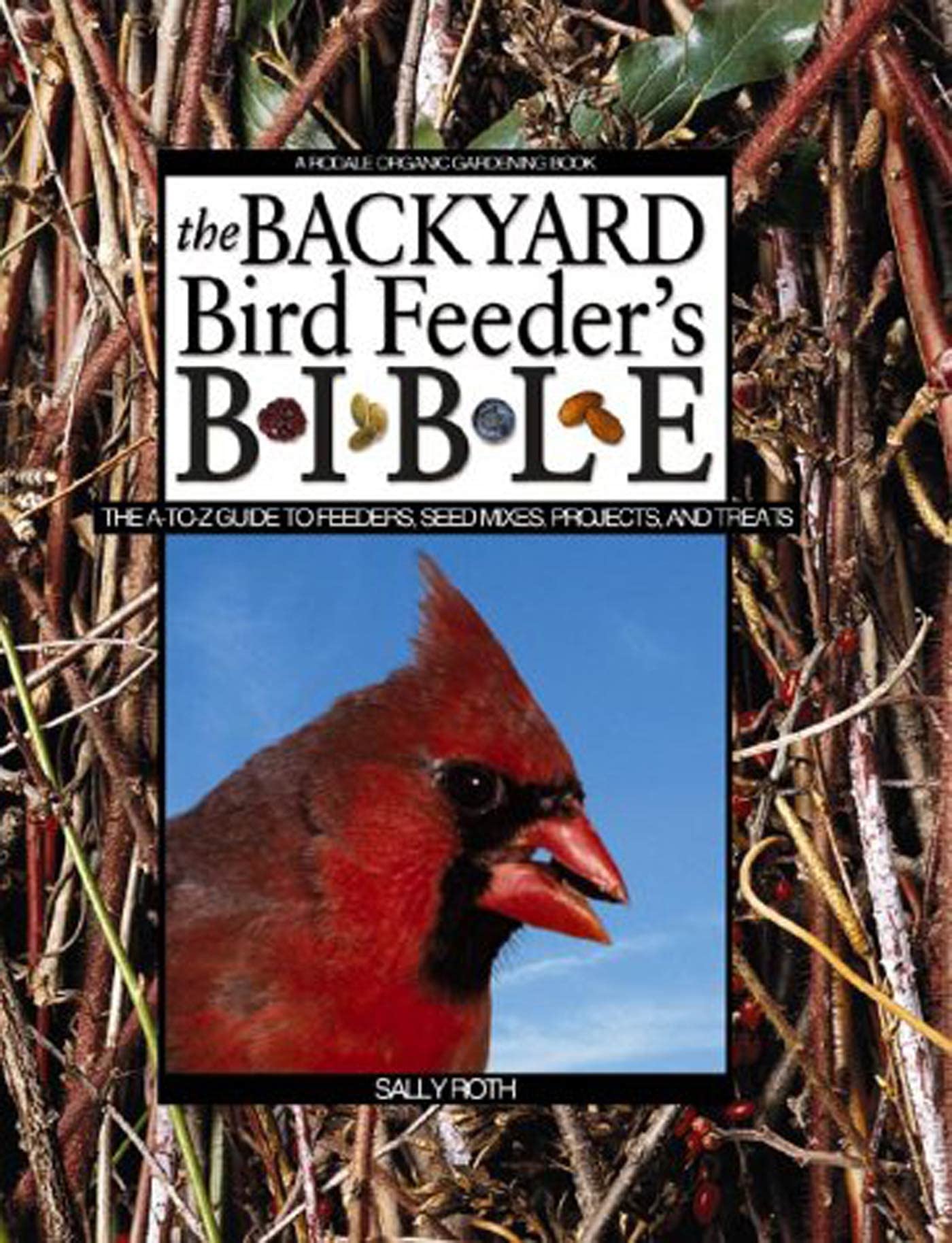 The Backyard Bird Feeder's Bible: The A-to-Z Guide To Feeders, Seed Mixes, Projects And Treats (Rodale Organic Gardening Book) used book depot