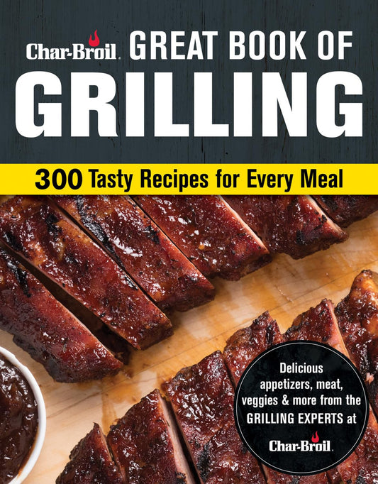 Char-Broil Great Book of Grilling: 300 Tasty Recipes for Every Meal: Delicious Appetizers, Meat, Veggies & More (Creative Homeowner) Over 300 Mouthwatering Photos & Easy-to-Make Recipes for Y