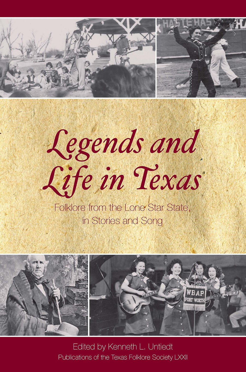 Legends and Life in Texas: Folklore from the Lone Star State, In Stories and Song (Volume 72) (Publications of the Texas Folklore Society)