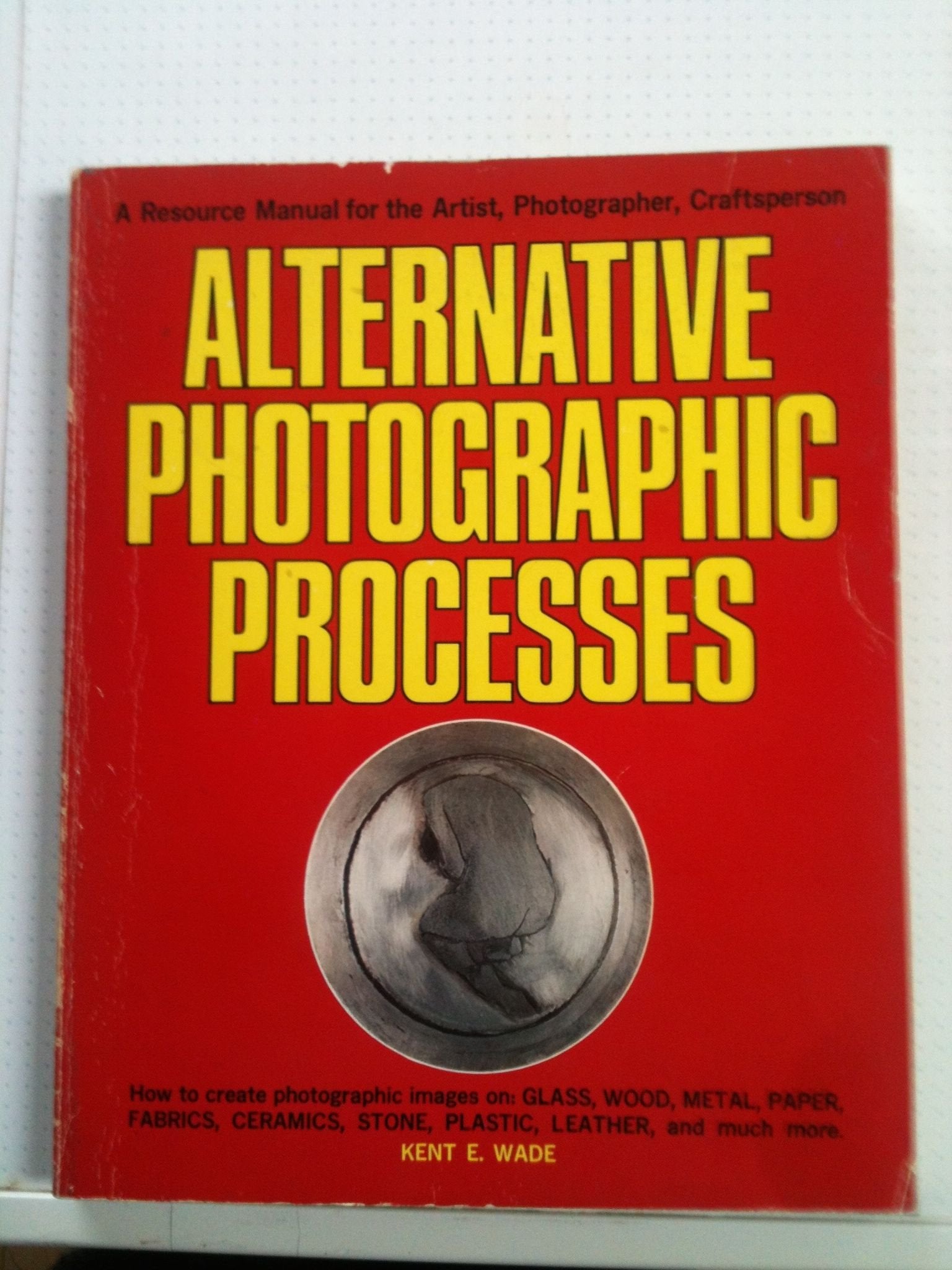 Alternative photographic processes: A resource manual for the artist, photographer, craftsperson used book depot