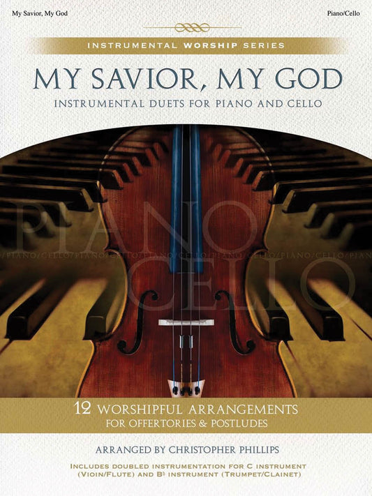 My Savior, My God: Instrumental Duets for Piano and Cello Instrumental Worship Series [Paperback] Phillips, Christopher and Hal Leonard Corp