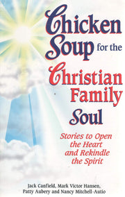 Chicken Soup for the Christian Family Soul: Stories to Open the Heart and Rekindle the Spirit (Chicken Soup for the Soul)