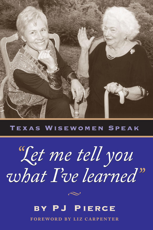 Let me tell you what Ive learned: Texas Wisewomen Speak Louann Atkins Temple Women and Culture Series, Book Four Louann Atkins Temple Women  Culture Series [Paperback] PJ Pierce
