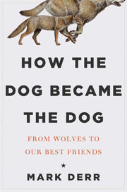 How the Dog Became the Dog: From Wolves to Our Best Friends used book depot