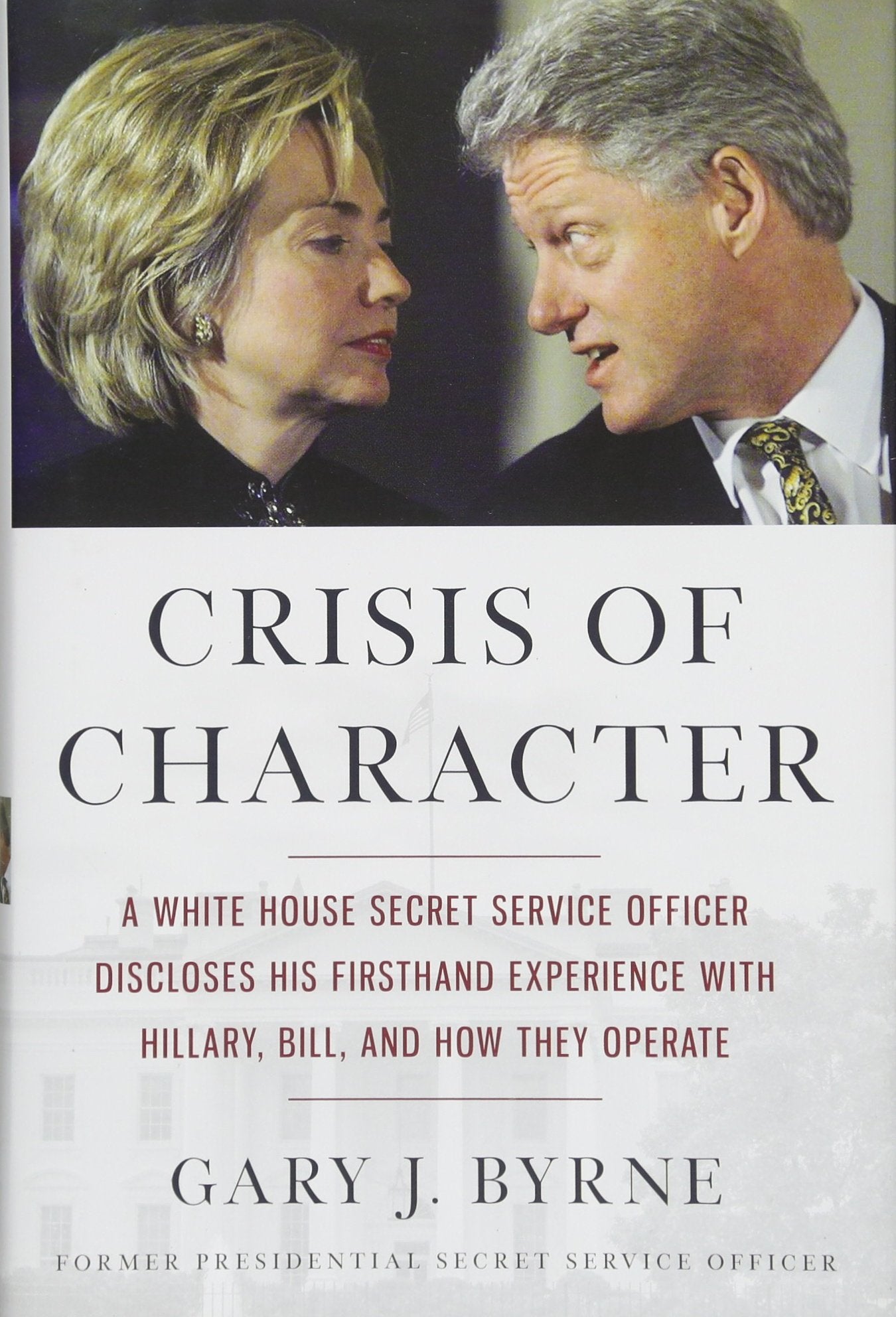 Crisis of Character: A White House Secret Service Officer Discloses His Firsthand Experience with Hillary, Bill, and How They Operate used book depot