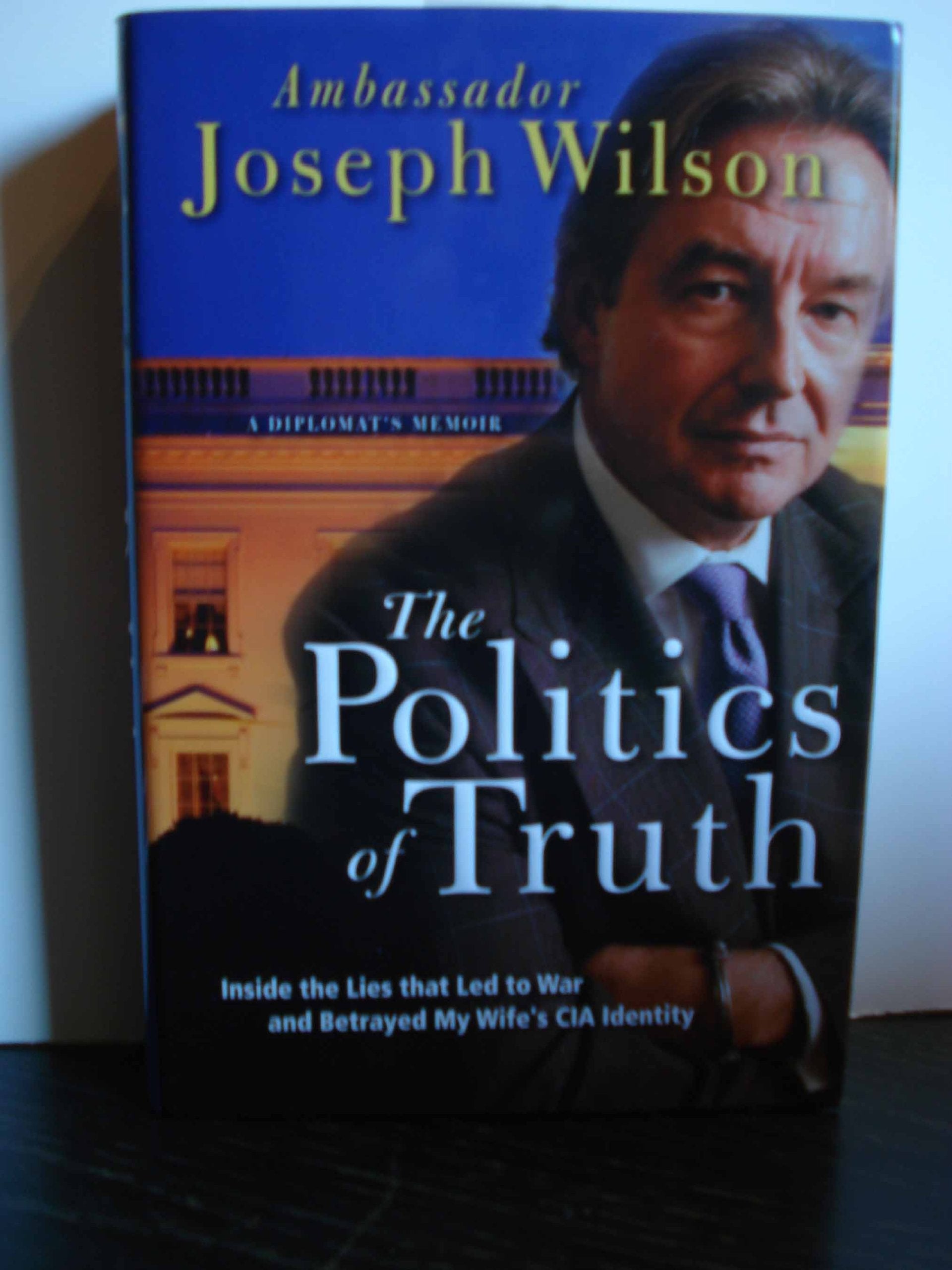 The Politics of Truth: A Diplomat's Memoir: Inside the Lies that Led to War and Betrayed My Wife's CIA Identity used book depot