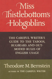 Miss Thistlebottom's Hobgoblins: The Careful Writer's Guide to the Taboos, Bugbears, and Outmoded Rules of English Usage used book depot